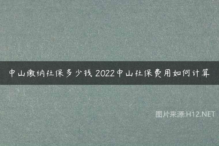 中山缴纳社保多少钱 2022中山社保费用如何计算