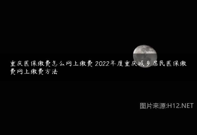 重庆医保缴费怎么网上缴费 2022年度重庆城乡居民医保缴费网上缴费方法