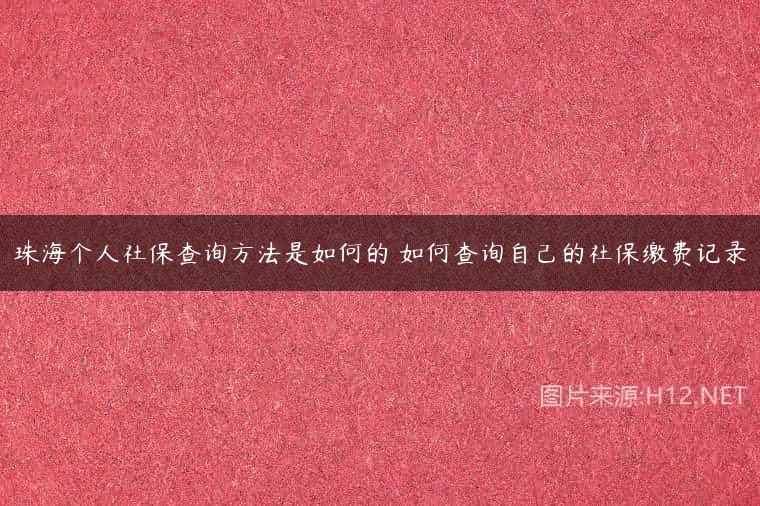 珠海个人社保查询方法是如何的 如何查询自己的社保缴费记录