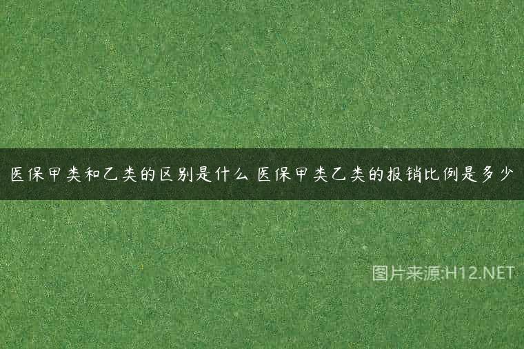 医保甲类和乙类的区别是什么 医保甲类乙类的报销比例是多少