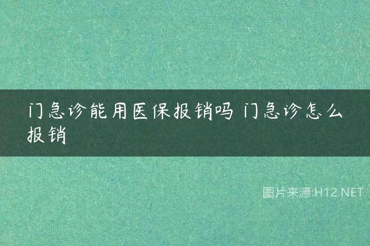 门急诊能用医保报销吗 门急诊怎么报销