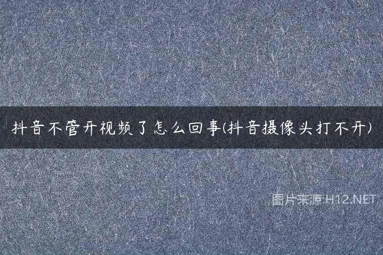 抖音不管开视频了怎么回事(抖音摄像头打不开)