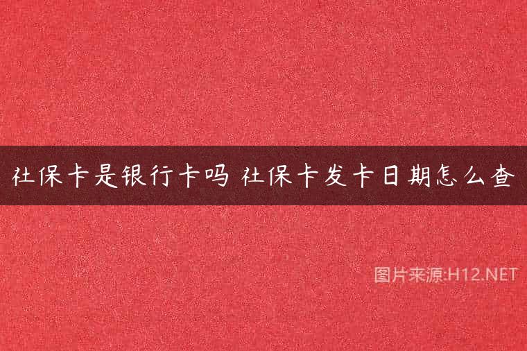 社保卡是银行卡吗 社保卡发卡日期怎么查