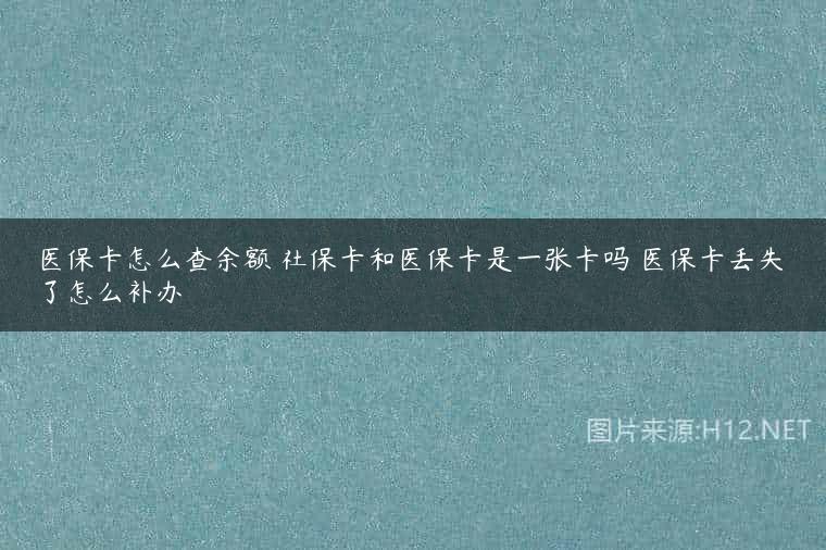 医保卡怎么查余额 社保卡和医保卡是一张卡吗 医保卡丢失了怎么补办