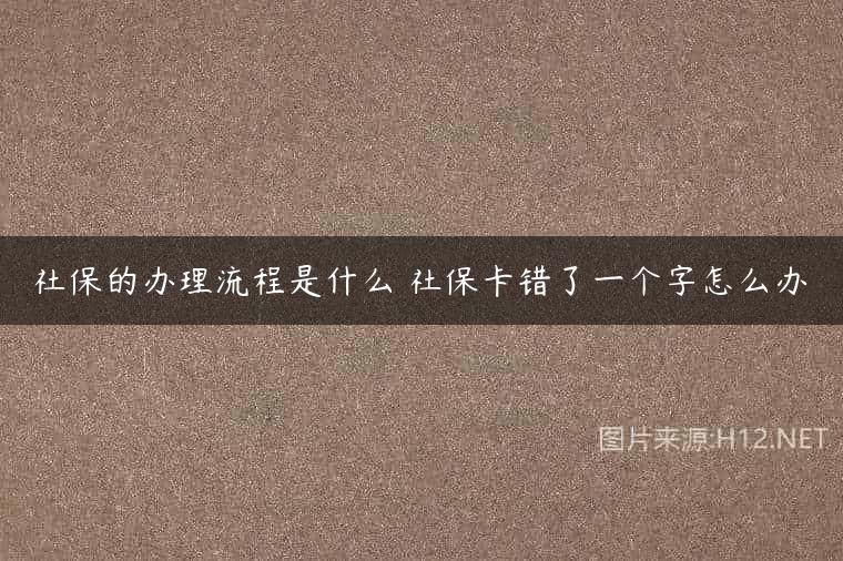 社保的办理流程是什么 社保卡错了一个字怎么办
