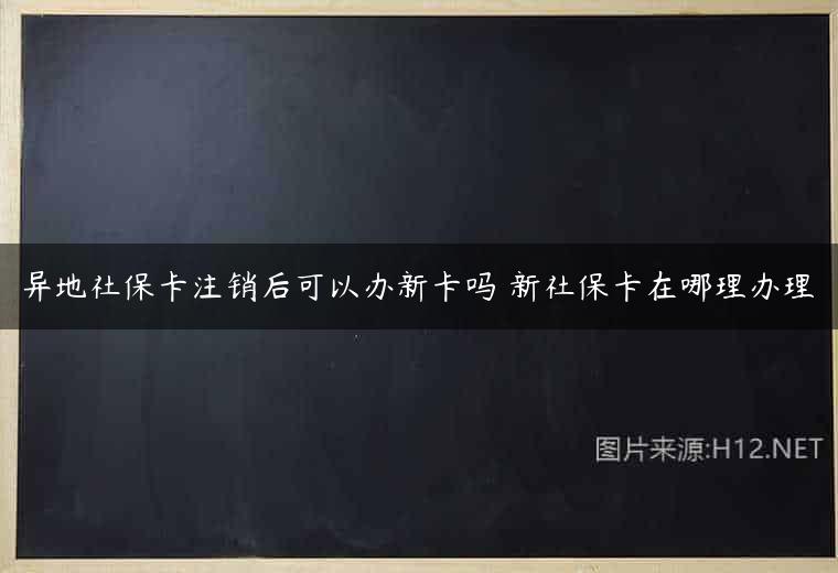 异地社保卡注销后可以办新卡吗 新社保卡在哪理办理