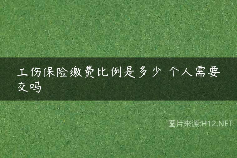 工伤保险缴费比例是多少 个人需要交吗