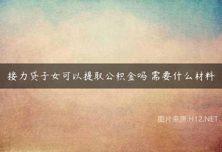 接力贷子女可以提取公积金吗 需要什么材料