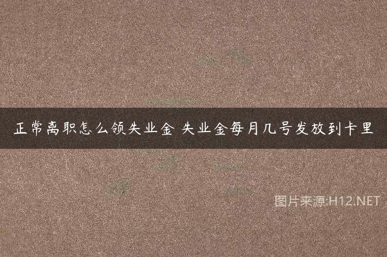 正常离职怎么领失业金 失业金每月几号发放到卡里