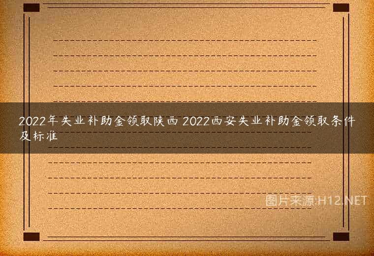 2022年失业补助金领取陕西 2022西安失业补助金领取条件及标准