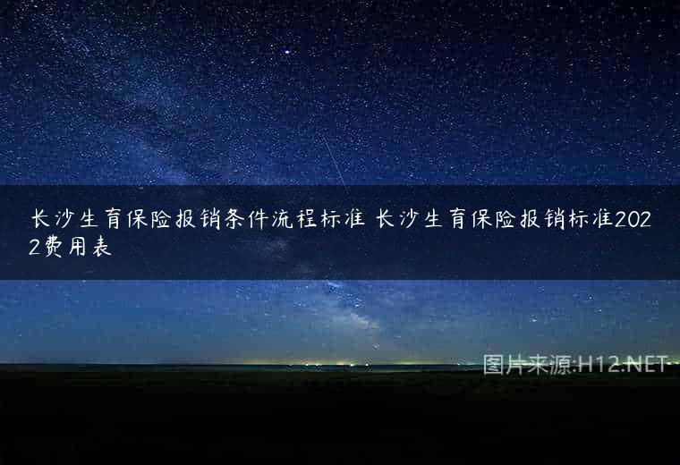 长沙生育保险报销条件流程标准 长沙生育保险报销标准2022费用表