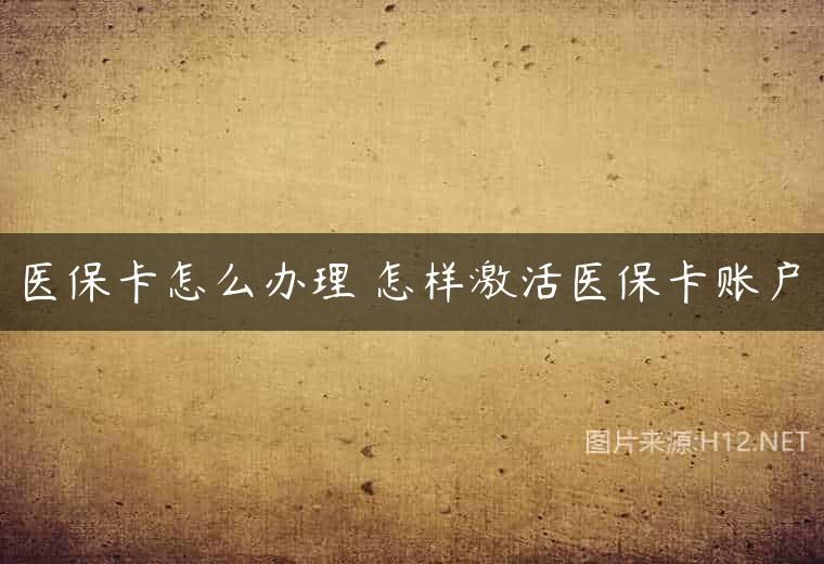 医保卡怎么办理 怎样激活医保卡账户