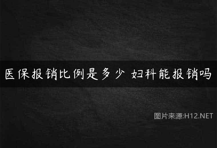 医保报销比例是多少 妇科能报销吗