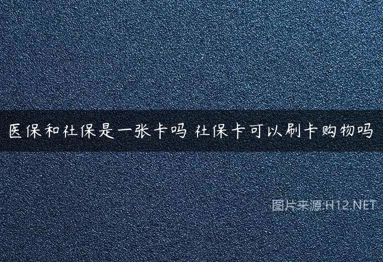 医保和社保是一张卡吗 社保卡可以刷卡购物吗