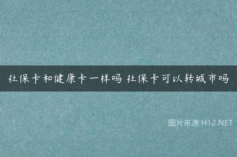 社保卡和健康卡一样吗 社保卡可以转城市吗