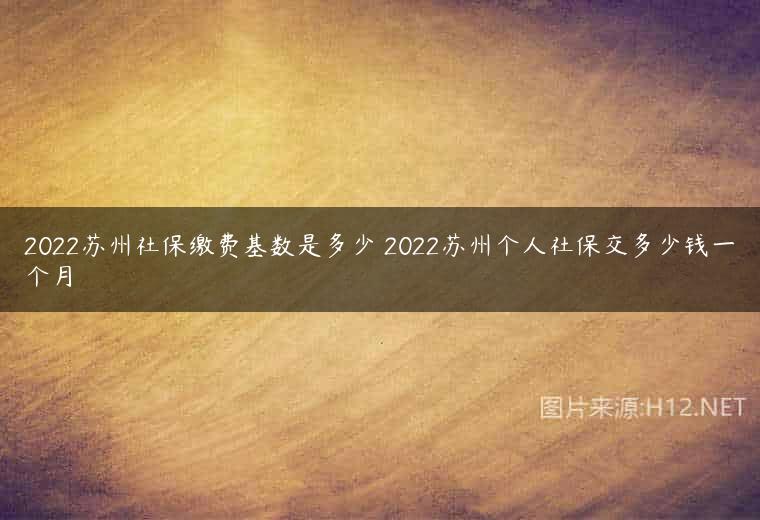 2022苏州社保缴费基数是多少 2022苏州个人社保交多少钱一个月