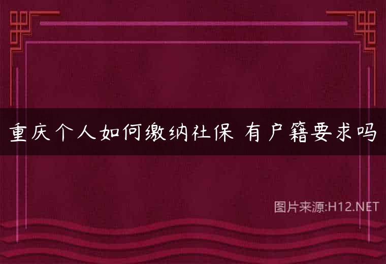 重庆个人如何缴纳社保 有户籍要求吗