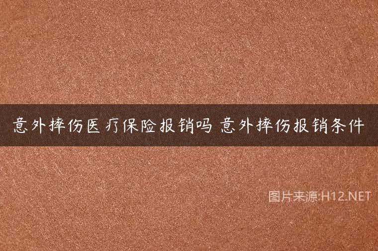 意外摔伤医疗保险报销吗 意外摔伤报销条件