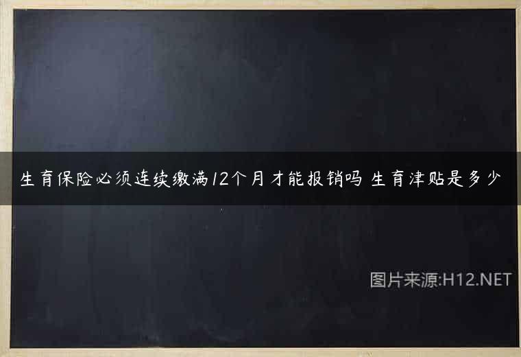 生育保险必须连续缴满12个月才能报销吗 生育津贴是多少