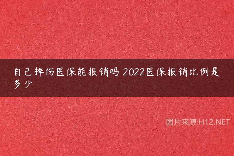 自己摔伤医保能报销吗 2022医保报销比例是多少