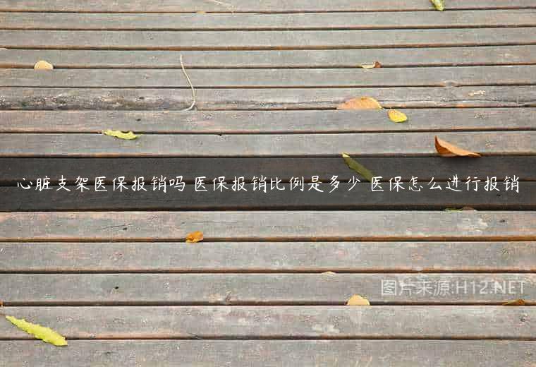 心脏支架医保报销吗 医保报销比例是多少 医保怎么进行报销