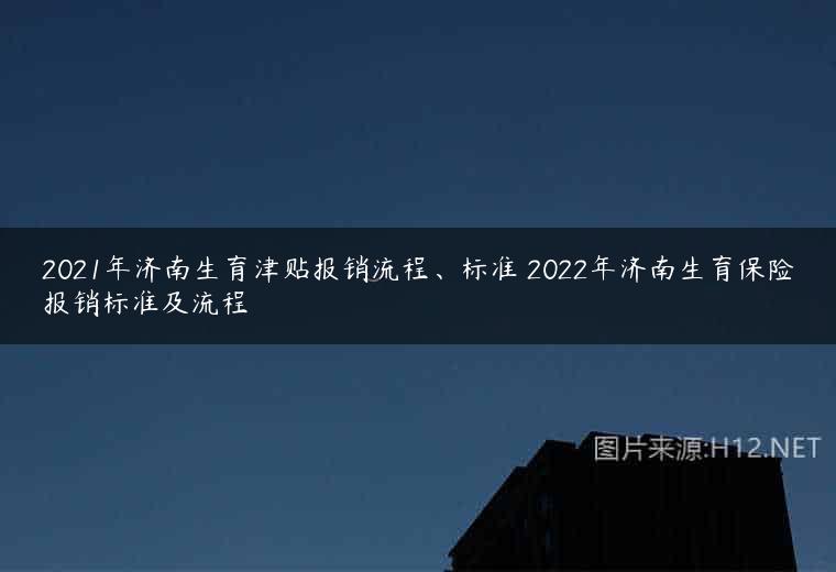 2021年济南生育津贴报销流程、标准 2022年济南生育保险报销标准及流程