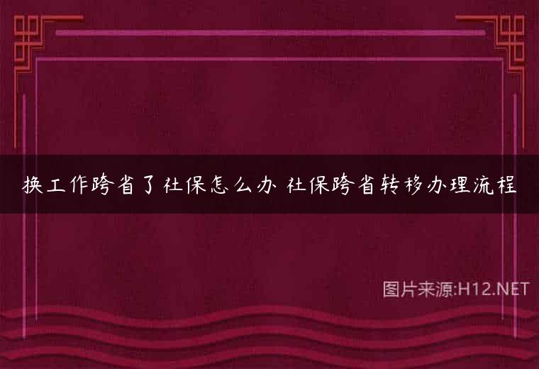换工作跨省了社保怎么办 社保跨省转移办理流程