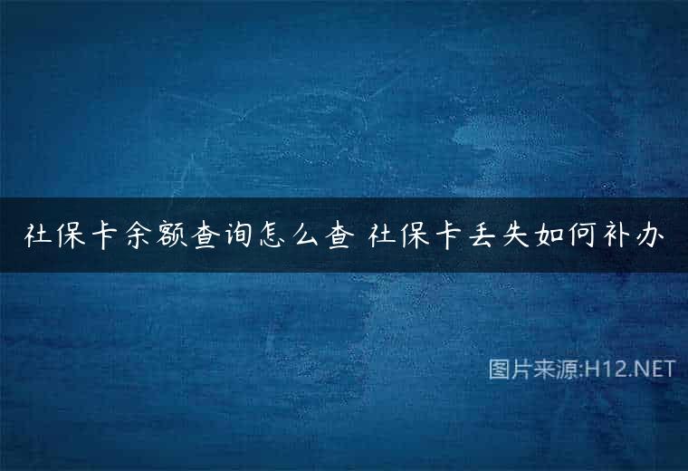 社保卡余额查询怎么查 社保卡丢失如何补办