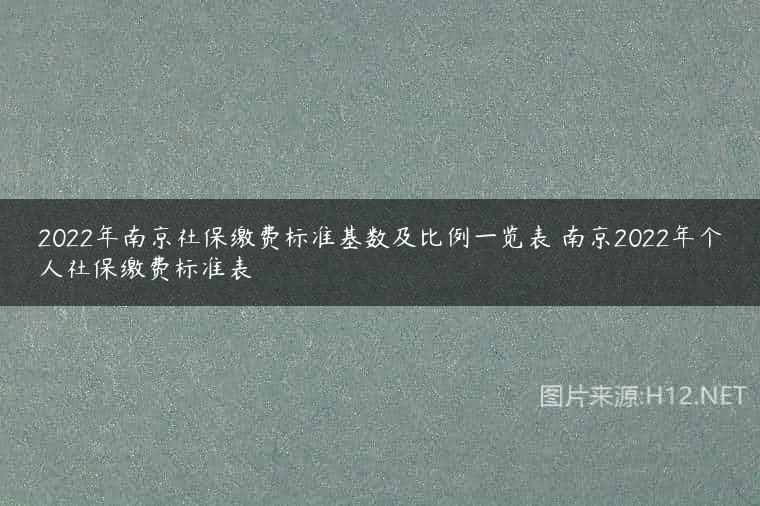 2022年南京社保缴费标准基数及比例一览表 南京2022年个人社保缴费标准表