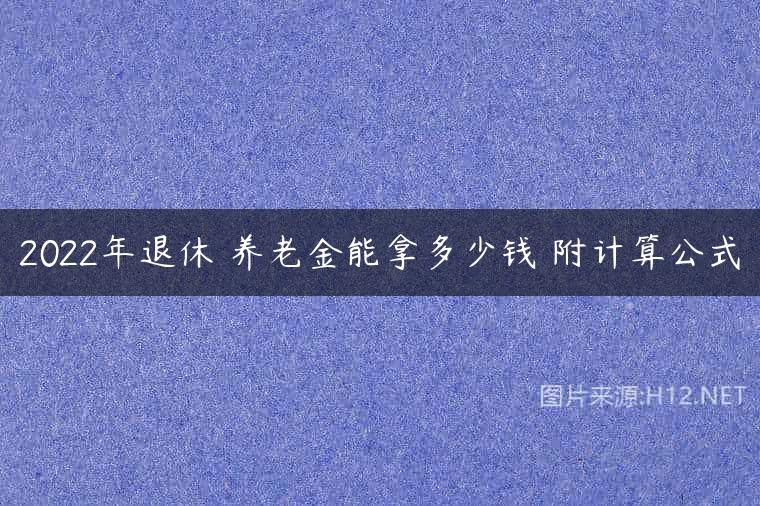 2022年退休 养老金能拿多少钱 附计算公式