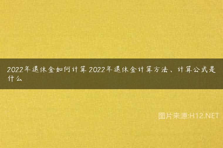 2022年退休金如何计算 2022年退休金计算方法、计算公式是什么