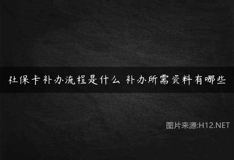 社保卡补办流程是什么 补办所需资料有哪些