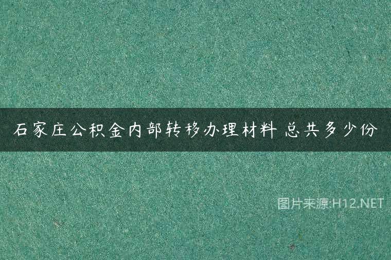 石家庄公积金内部转移办理材料 总共多少份