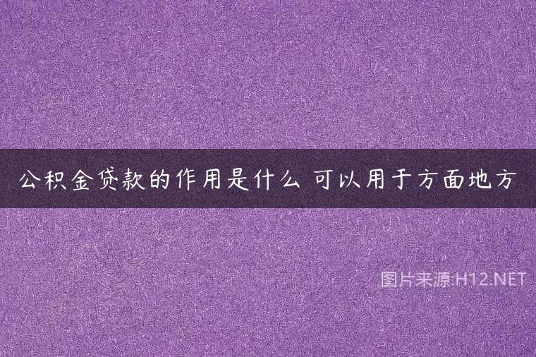 公积金贷款的作用是什么 可以用于方面地方