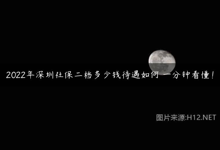 2022年深圳社保二档多少钱待遇如何 一分钟看懂！
