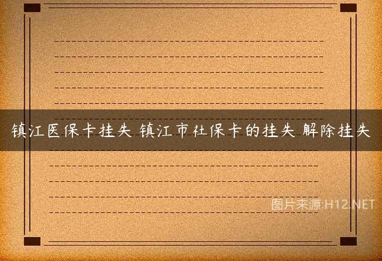 镇江医保卡挂失 镇江市社保卡的挂失 解除挂失