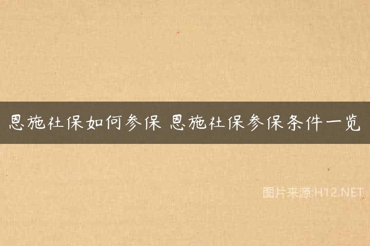 恩施社保如何参保 恩施社保参保条件一览