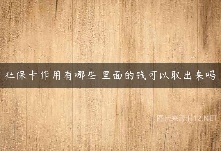 社保卡作用有哪些 里面的钱可以取出来吗