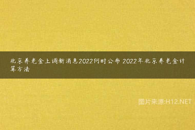 北京养老金上调新消息2022何时公布 2022年北京养老金计算方法
