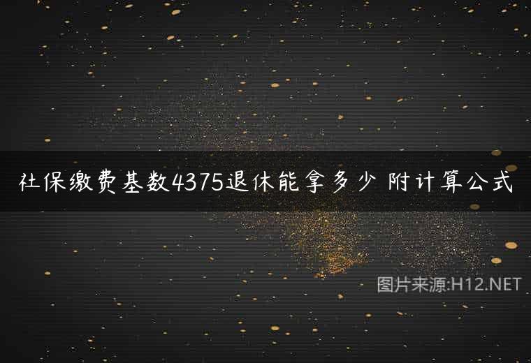 社保缴费基数4375退休能拿多少 附计算公式