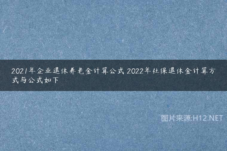 2021年企业退休养老金计算公式 2022年社保退休金计算方式与公式如下