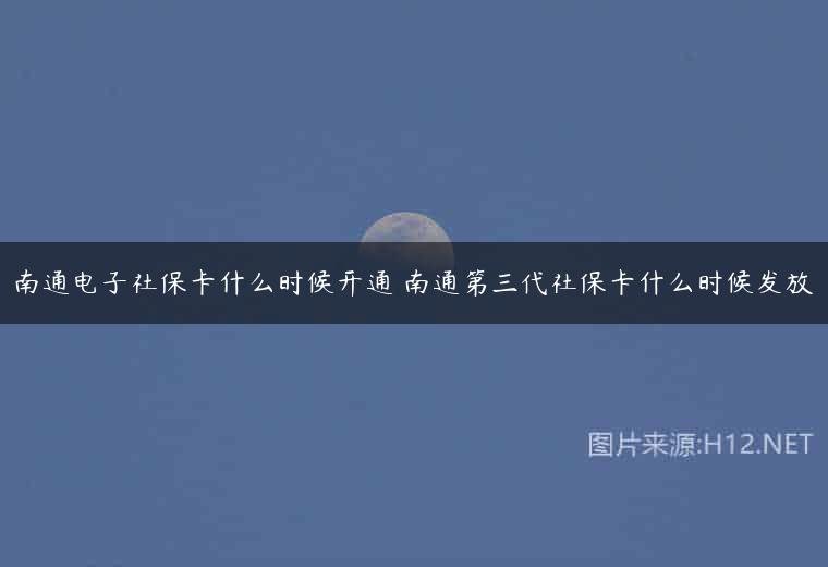 南通电子社保卡什么时候开通 南通第三代社保卡什么时候发放