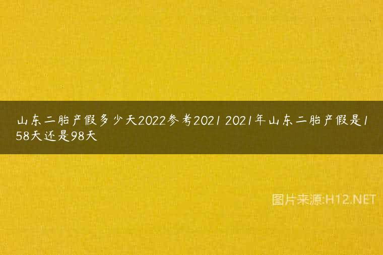 山东二胎产假多少天2022参考2021 2021年山东二胎产假是158天还是98天