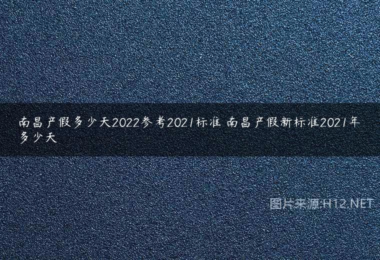 南昌产假多少天2022参考2021标准 南昌产假新标准2021年多少天