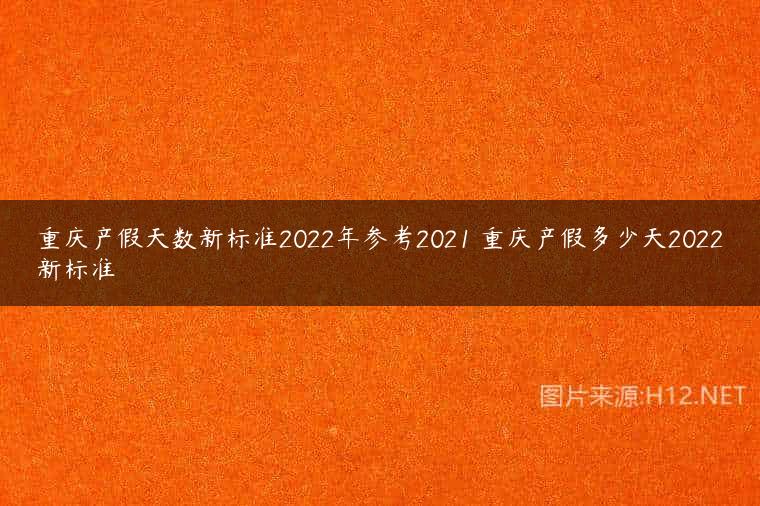 重庆产假天数新标准2022年参考2021 重庆产假多少天2022新标准