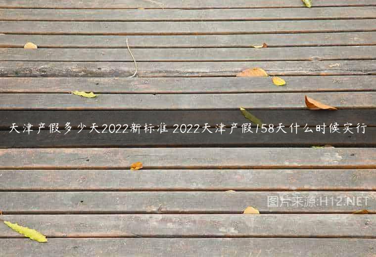 天津产假多少天2022新标准 2022天津产假158天什么时候实行