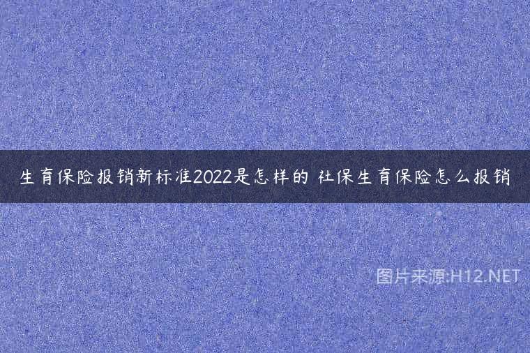 生育保险报销新标准2022是怎样的 社保生育保险怎么报销