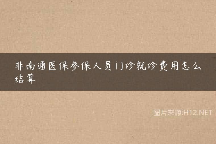 非南通医保参保人员门诊就诊费用怎么结算