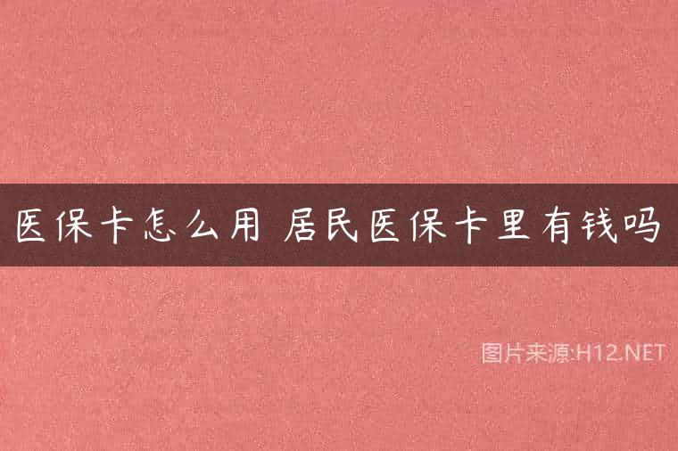 医保卡怎么用 居民医保卡里有钱吗