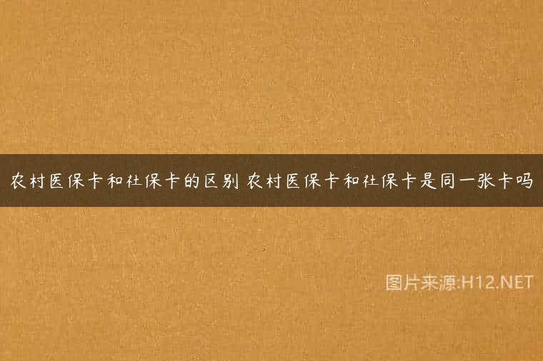 农村医保卡和社保卡的区别 农村医保卡和社保卡是同一张卡吗